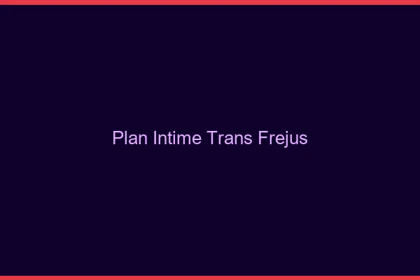Plan intime trans fréjus