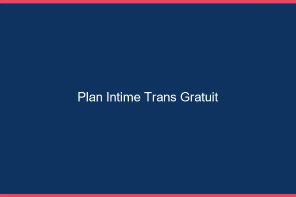 Plan intime trans gratuit