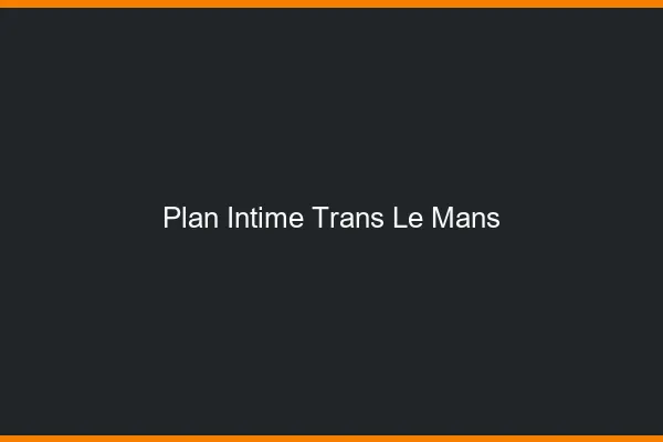 Plan intime trans le mans