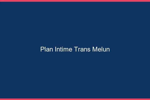 Plan intime trans melun