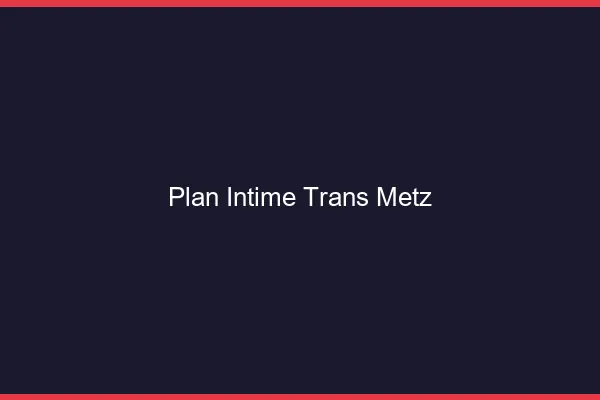 Plan intime trans Metz