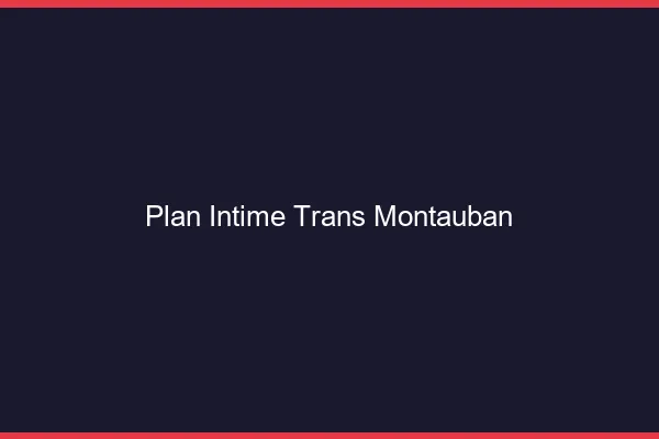 Plan intime trans montauban