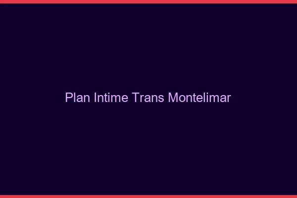 Plan intime trans montélimar