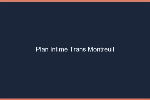 Plan intime trans montreuil