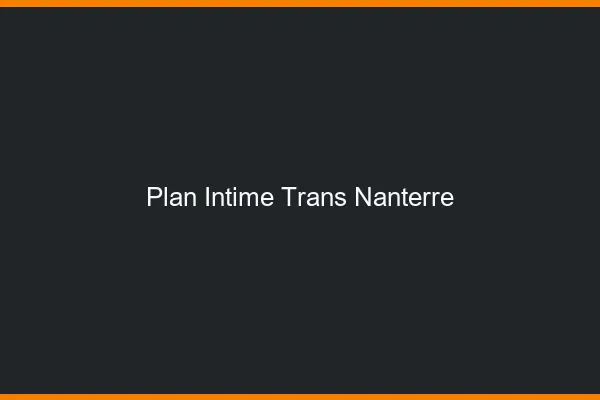 Plan intime trans nanterre
