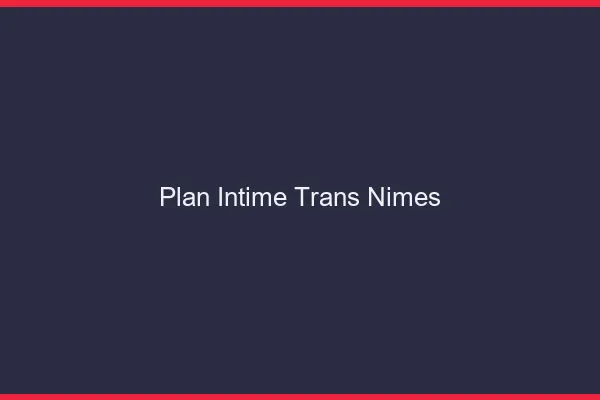 Plan intime trans Nîmes