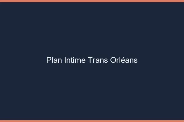 Plan intime trans Orléans