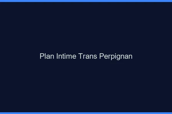 Plan intime trans Perpignan