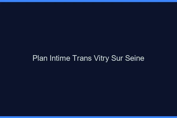 Plan intime trans vitry-sur-seine