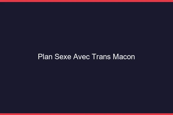 Plan sexe avec trans mâcon