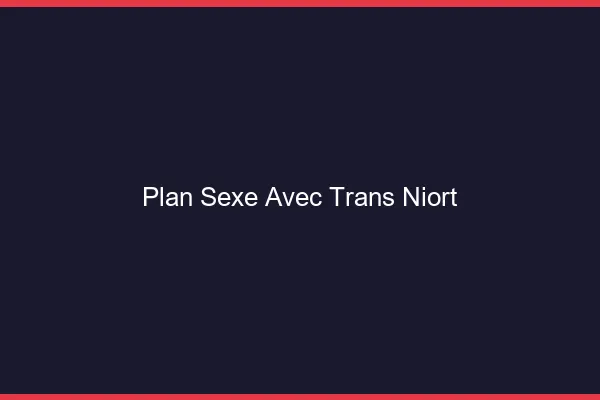 Plan sexe avec trans niort