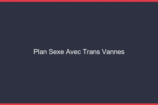 Plan sexe avec trans vannes