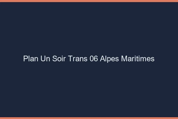 Plan d'un soir trans 06 alpes-maritimes