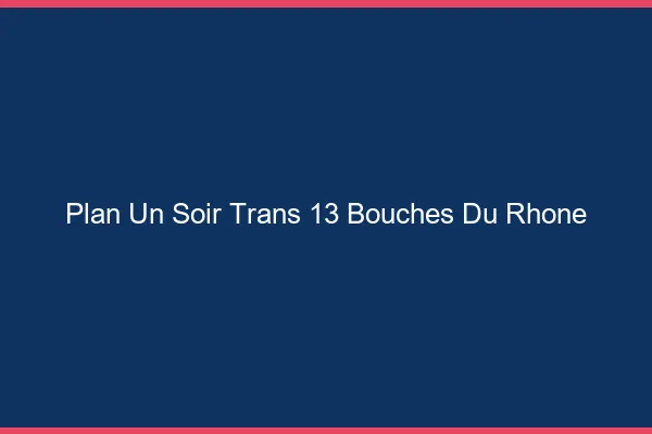 Plan d'un soir trans 13 bouches-du-rhône