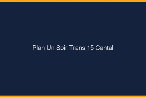 Plan d'un soir trans 15 cantal