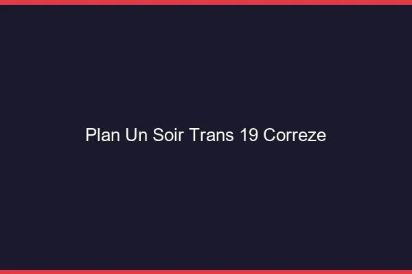 Plan d'un soir trans 19 corrèze