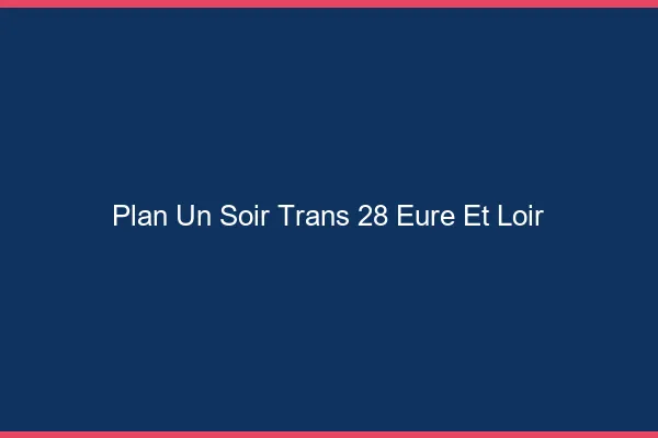 Plan d'un soir trans 28 eure-et-loir