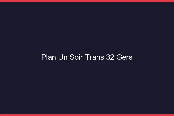 Plan d'un soir trans 32 gers