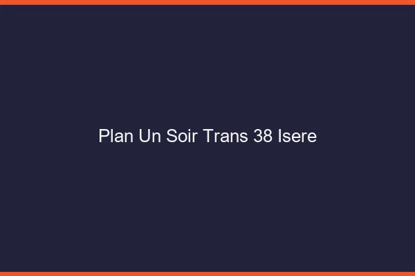 Plan d'un soir trans 38 isère