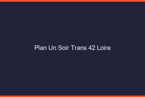 Plan d'un soir trans 42 loire