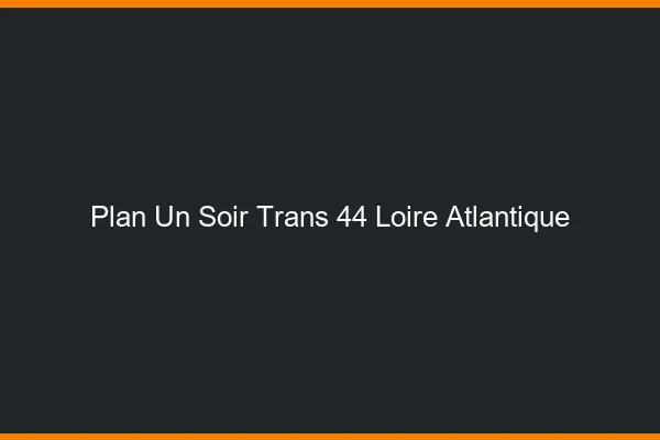 Plan d'un soir trans 44 loire-atlantique