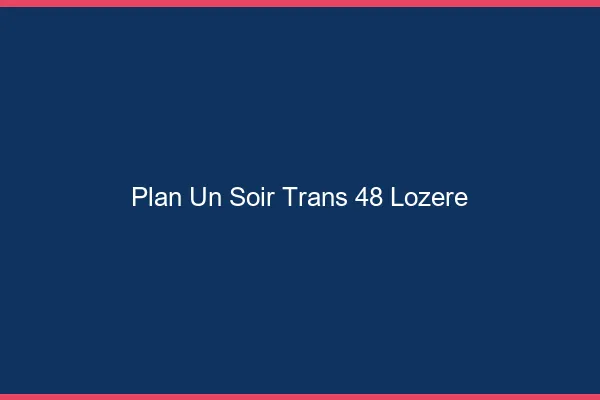 Plan d'un soir trans 48 lozère