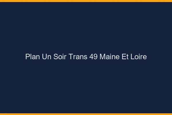Plan d'un soir trans 49 maine-et-loire