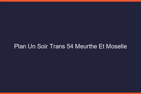 Plan d'un soir trans 54 meurthe-et-moselle