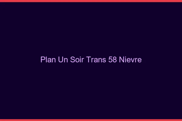 Plan d'un soir trans 58 nièvre