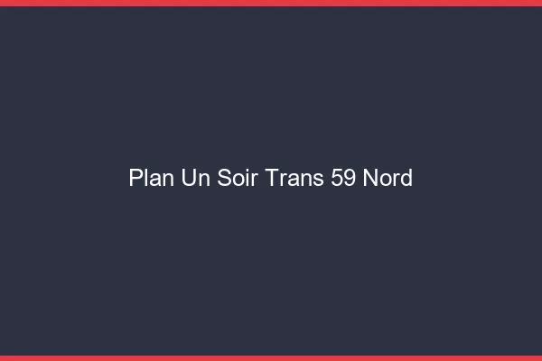 Plan d'un soir trans 59 nord