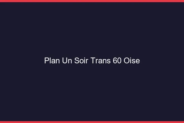 Plan d'un soir trans 60 oise