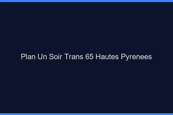 Plan d'un soir trans 65 hautes-pyrénées
