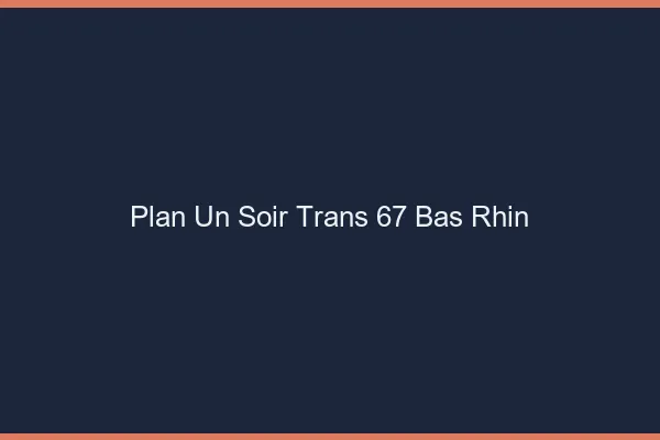 Plan d'un soir trans 67 bas-rhin