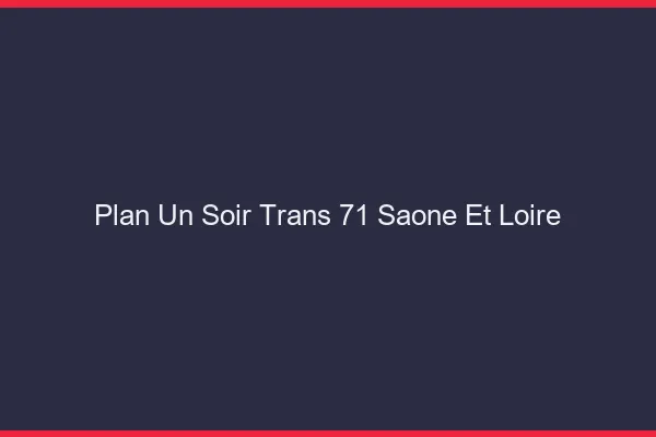 Plan d'un soir trans 71 saône-et-loire