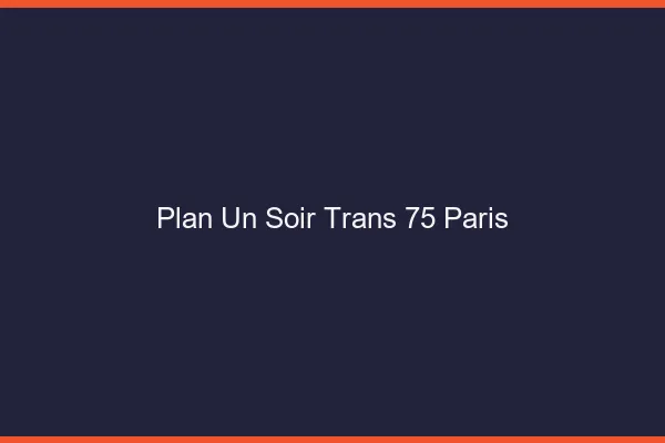 Plan d'un soir trans 75 Paris