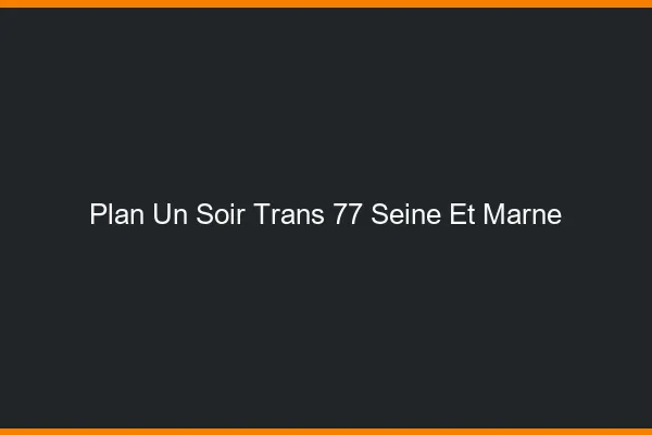 Plan d'un soir trans 77 seine-et-marne