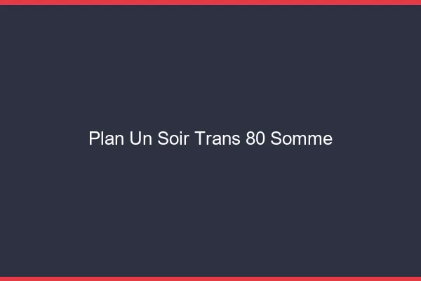 Plan d'un soir trans 80 somme