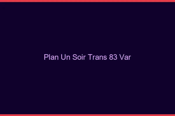 Plan d'un soir trans 83 var