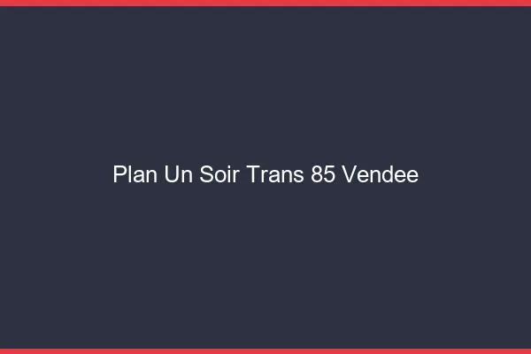 Plan d'un soir trans 85 vendée
