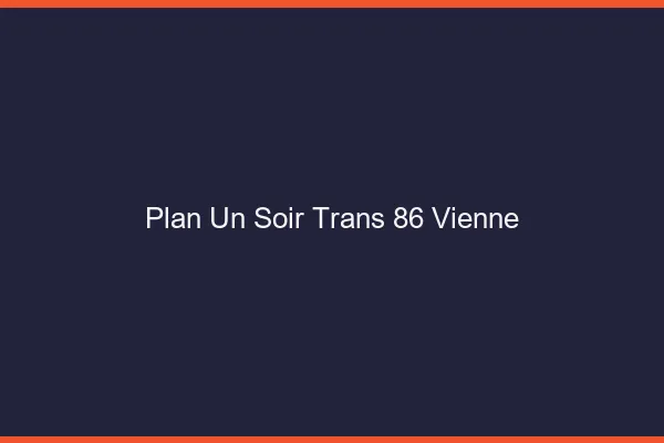 Plan d'un soir trans 86 vienne