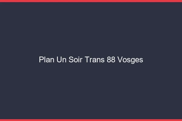 Plan d'un soir trans 88 vosges