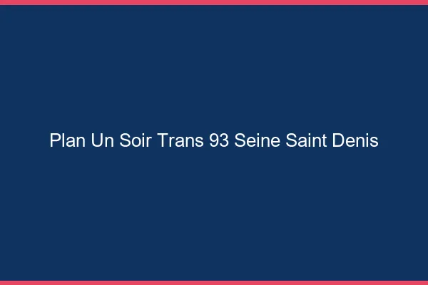 Plan d'un soir trans 93 seine-saint-denis