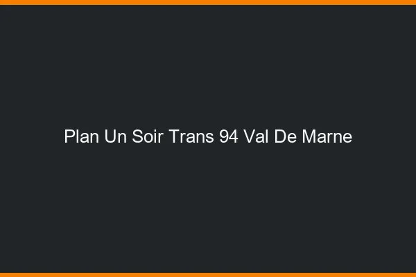 Plan d'un soir trans 94 val-de-marne