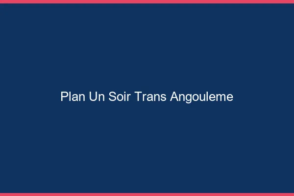 Plan d'un soir trans angoulême