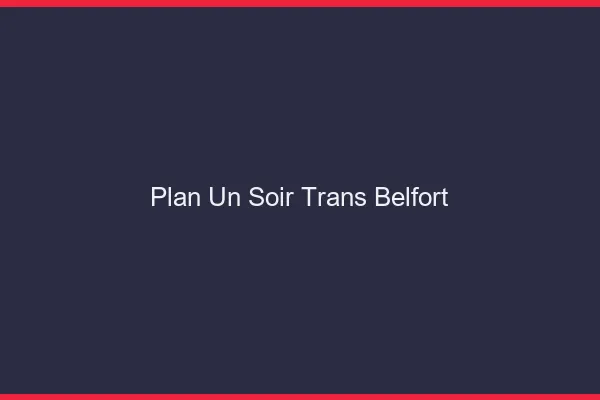 Plan d'un soir trans belfort