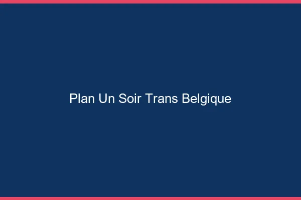 Plan d'un soir trans Belgique