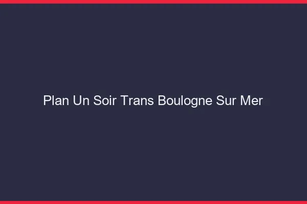 Plan d'un soir trans boulogne-sur-mer