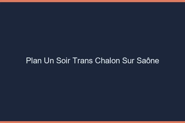 Plan d'un soir trans chalon-sur-saône
