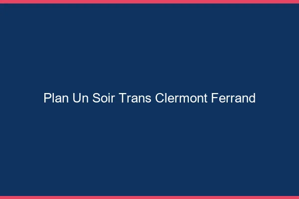 Plan d'un soir trans Clermont-Ferrand