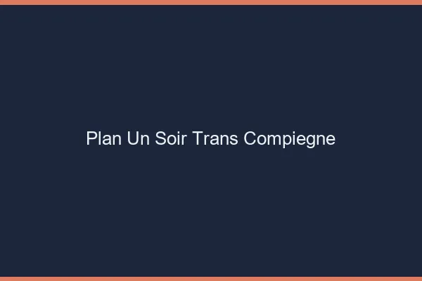 Plan d'un soir trans compiègne